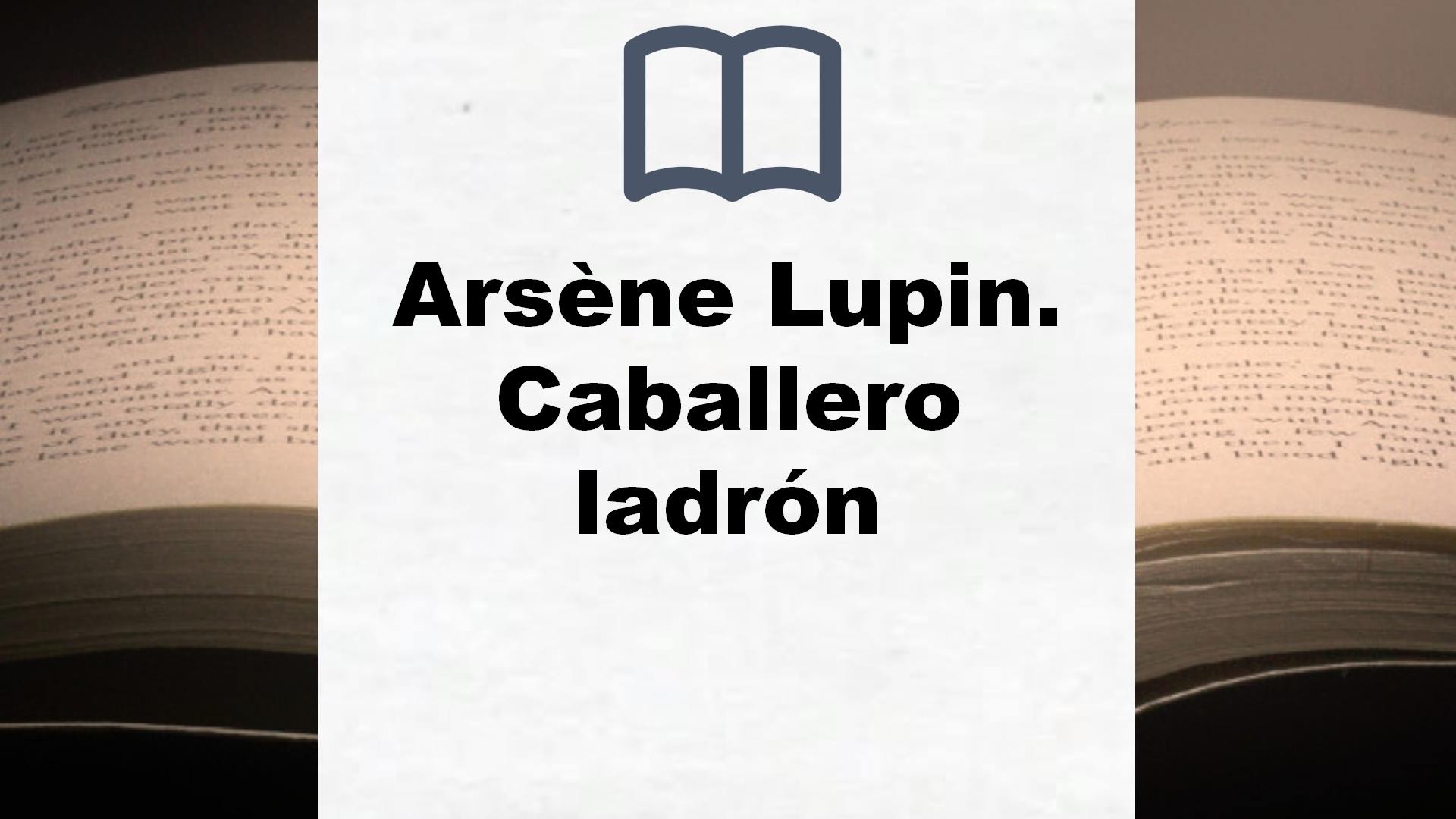 Arsène Lupin. Caballero ladrón – Reseña del libro