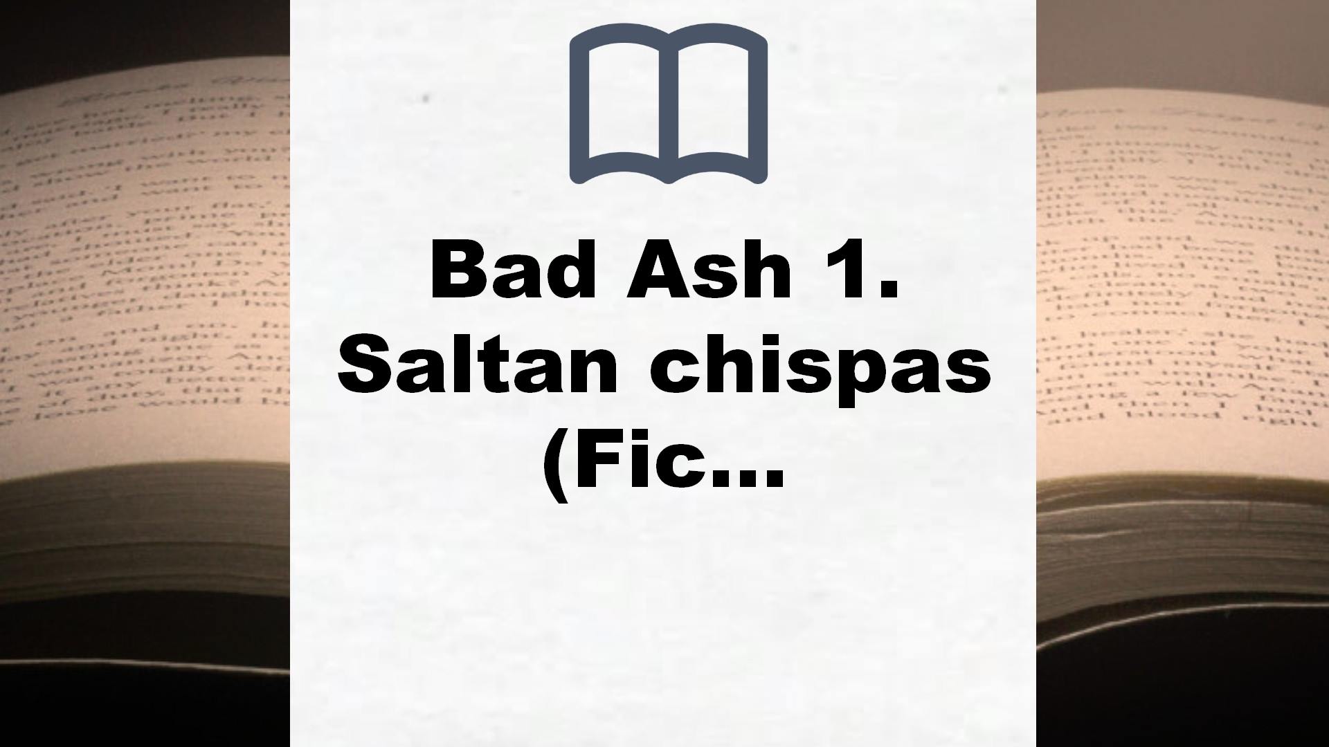 Bad Ash 1. Saltan chispas (Ficción) – Reseña del libro