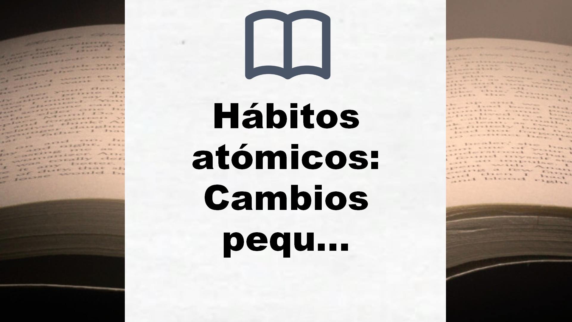 Hábitos atómicos: Cambios pequeños, resultados extraordinarios (Autoconocimiento) – Reseña del libro