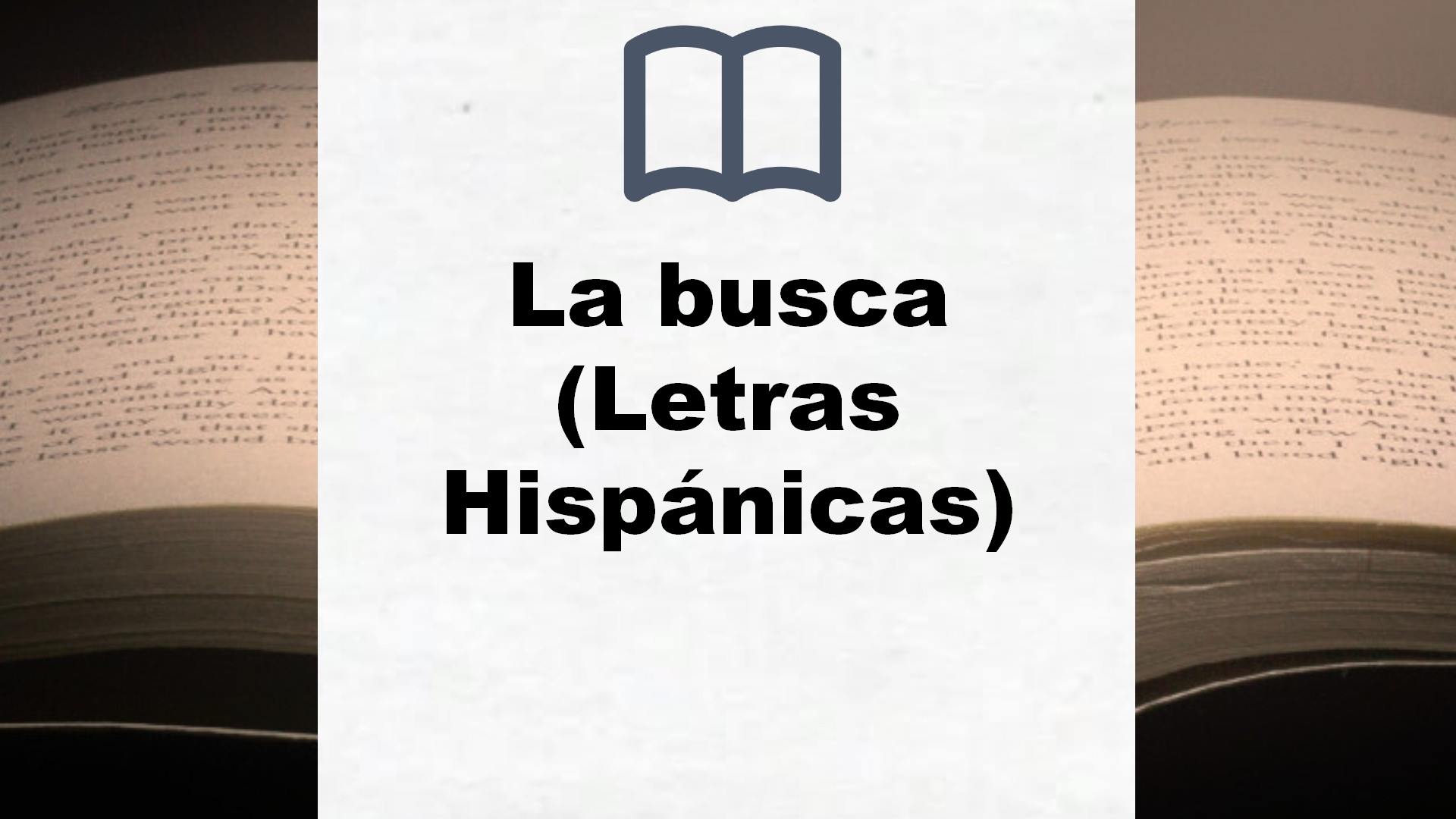 La busca (Letras Hispánicas) – Reseña del libro