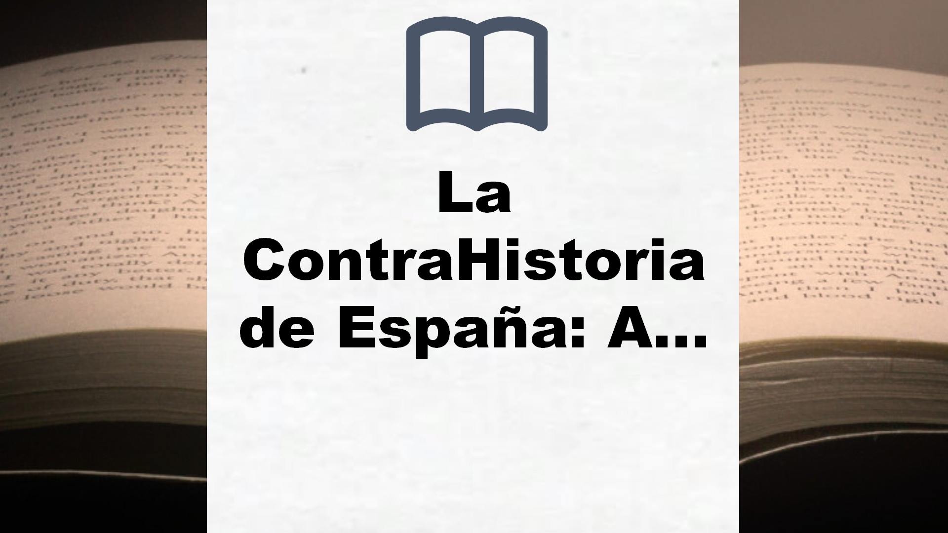 La ContraHistoria de España: Auge, caída y vuelta a empezar de un país en 28 episodios históricos – Reseña del libro