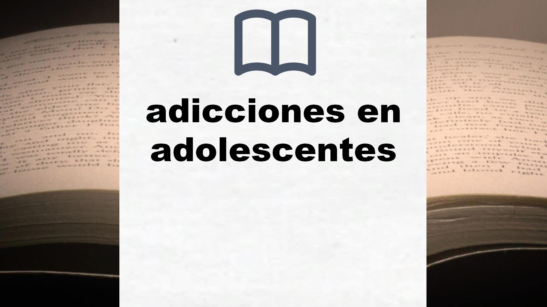 Libros sobre adicciones en adolescentes