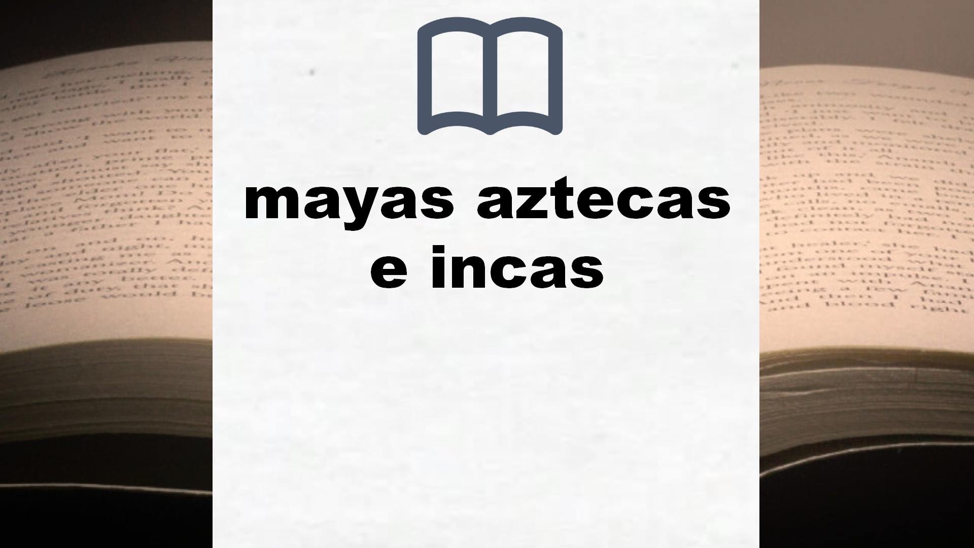 Libros sobre mayas aztecas e incas