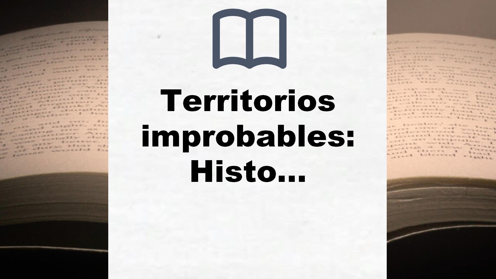 Territorios improbables: Historias sobre lugares que (casi) no sabías que existían (Kailas No Ficción) – Reseña del libro
